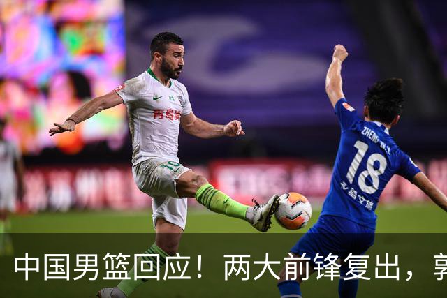 中国男篮回应！两大前锋复出，郭士强压力巨大，杨毅苏群吵起来了