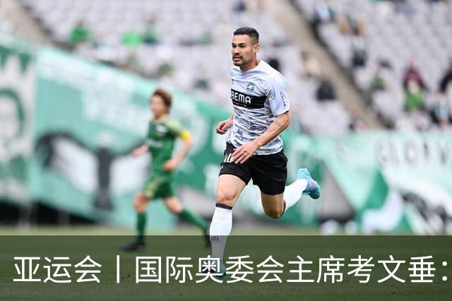 亚运会丨国际奥委会主席考文垂：期待亚运会与奥运会更紧密衔接