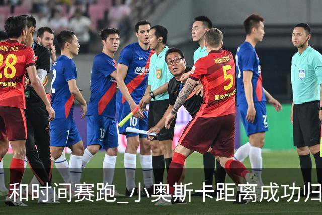 和时间赛跑 小奥斯卡距离成功归化仅一步之遥